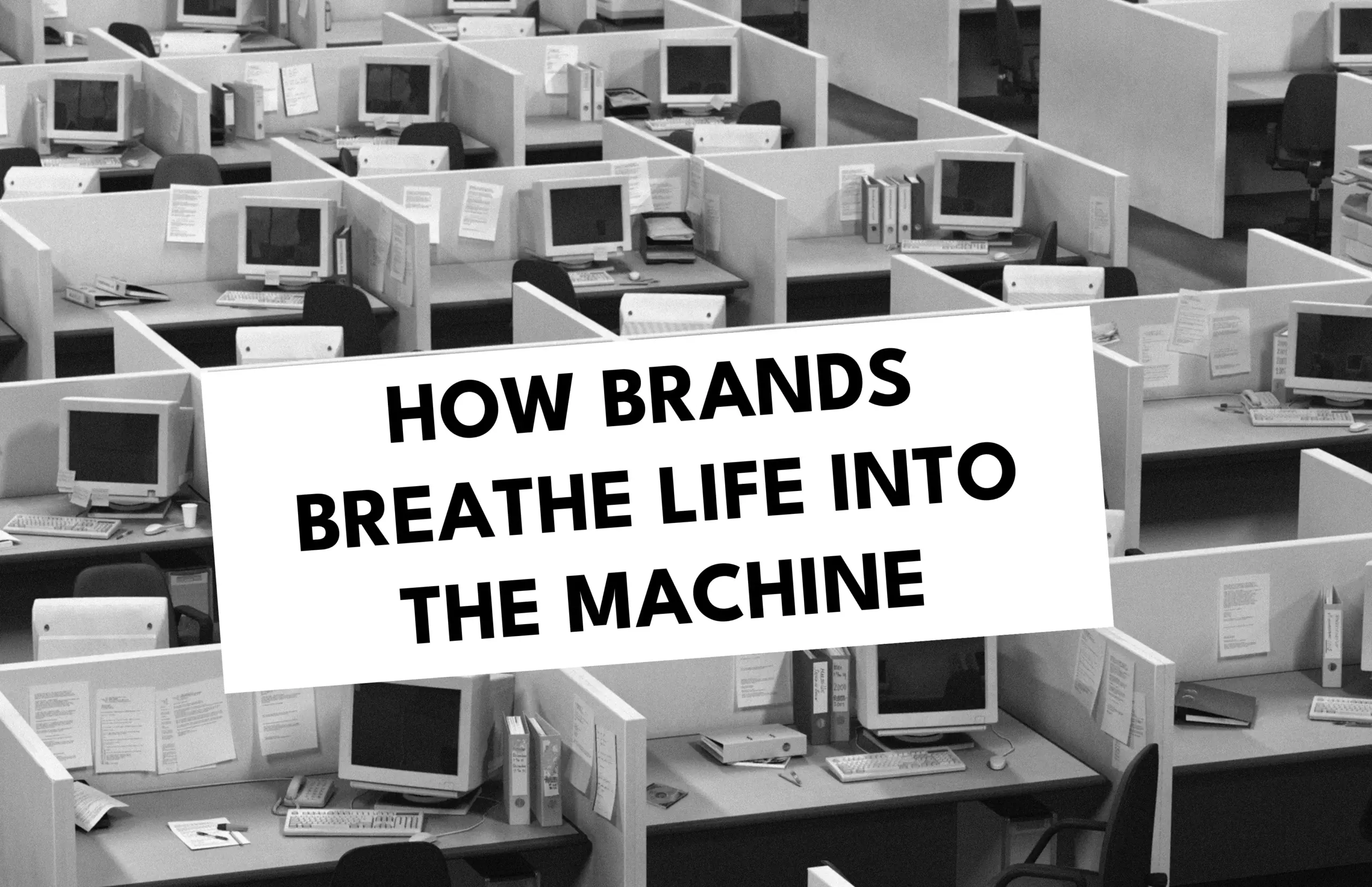 USING YOUR BRAND TO BREATHE LIFE INTO THE MACHINE