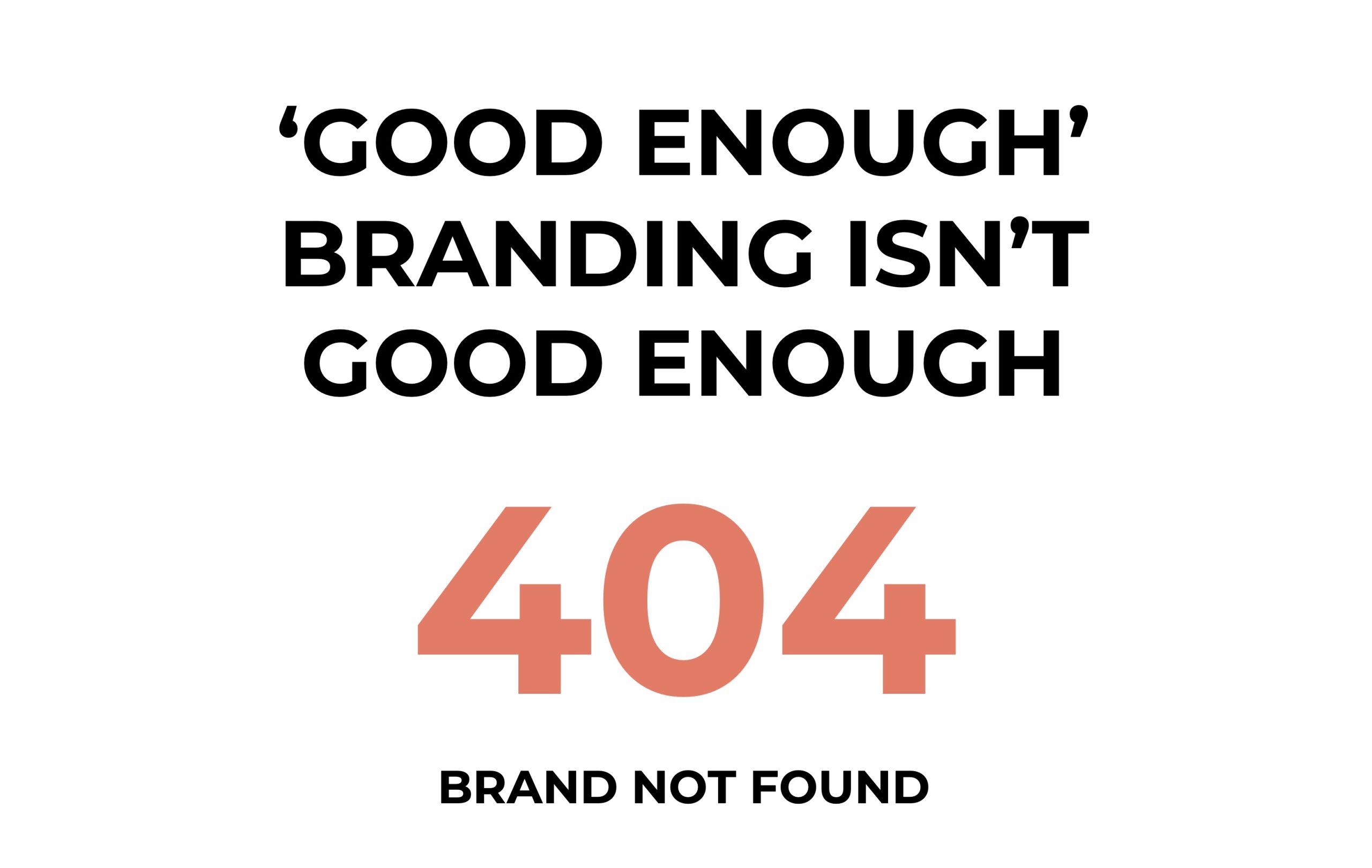 'GOOD ENOUGH' BRANDING ISN'T GOOD ENOUGH