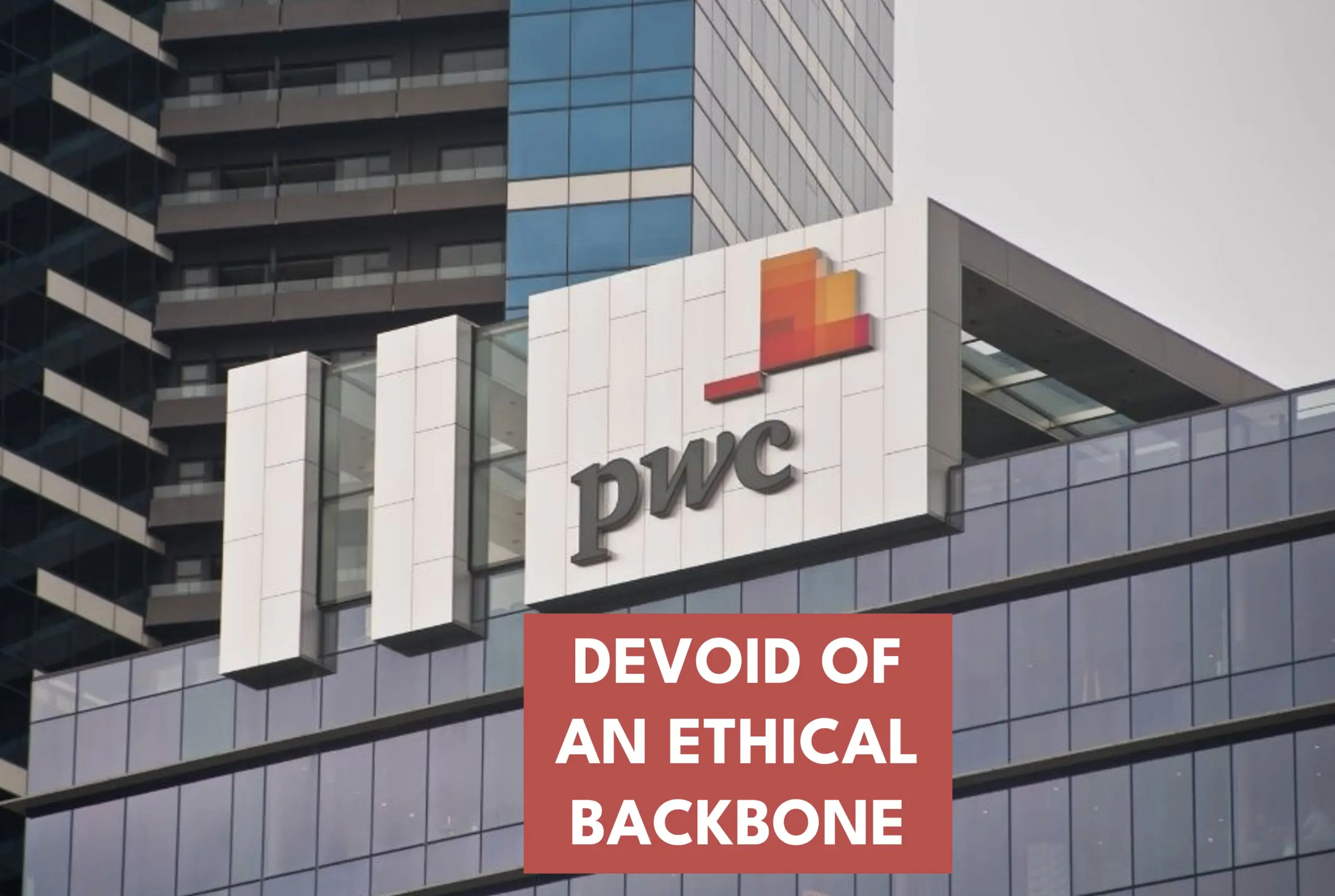 PwC: DEVOID OF AN ETHICAL BACKBONE